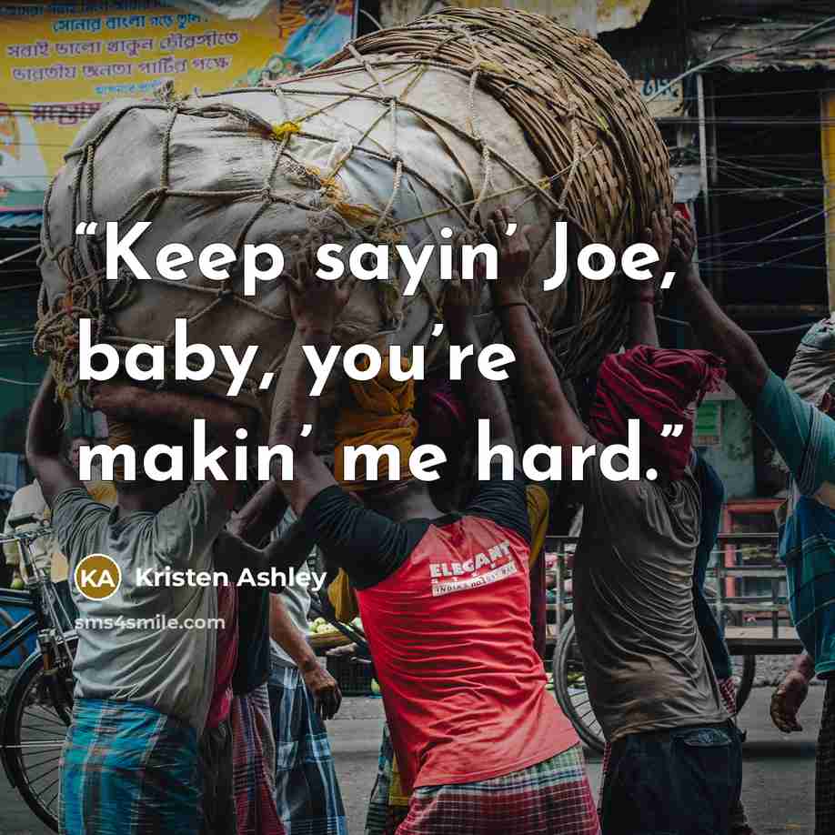“Keep sayin’ Joe, baby, you’re makin’ me hard.” quote by Kristen Ashley