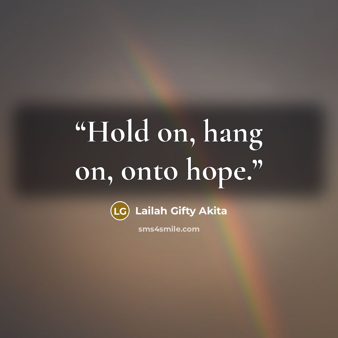 “Hold on, hang on, onto hope.” quote by Lailah Gifty Akita
