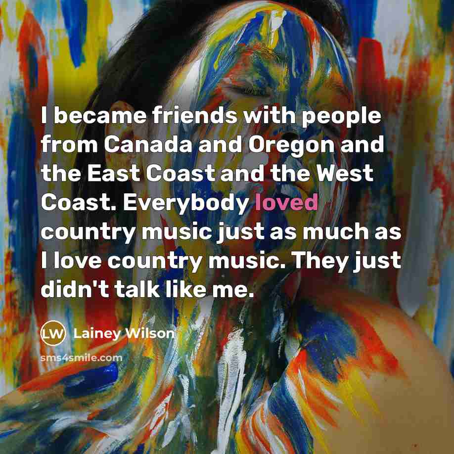 “I became friends with people from Canada and Oregon and…” quote by Lainey Wilson