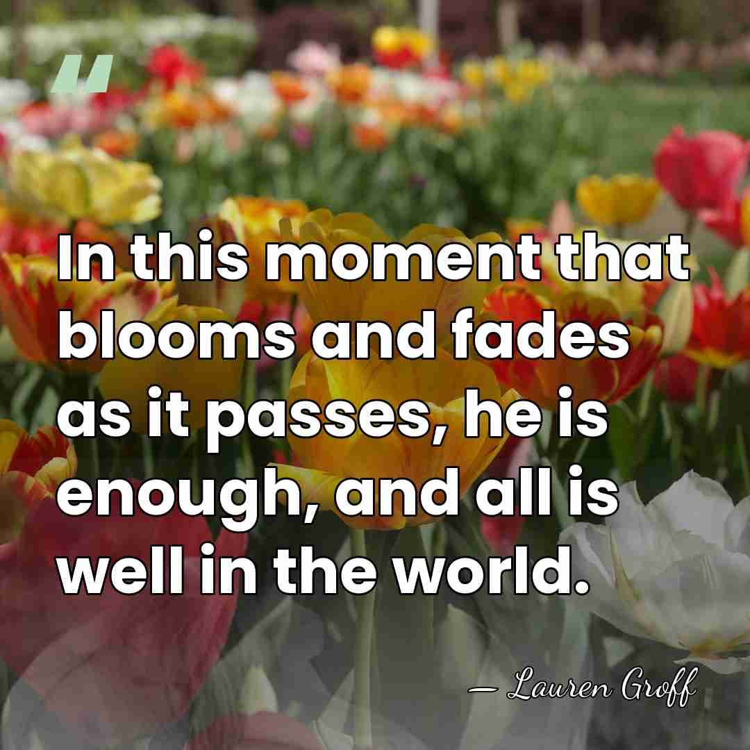 In this moment that blooms and fades as it passes, he is&hellip; - Lauren Groff