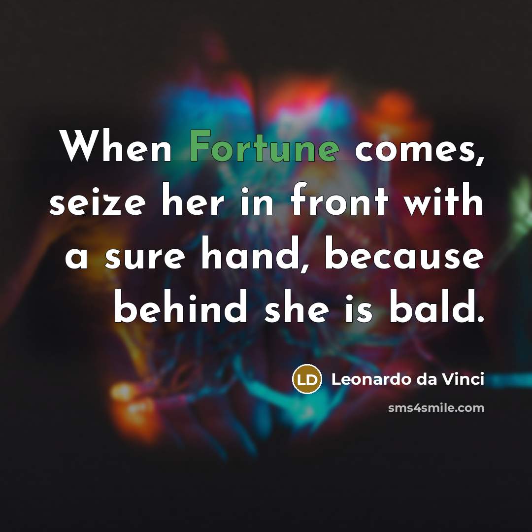 “When Fortune comes, seize her in front with a sure hand, because behind she is bald.” quote by Leonardo da Vinci