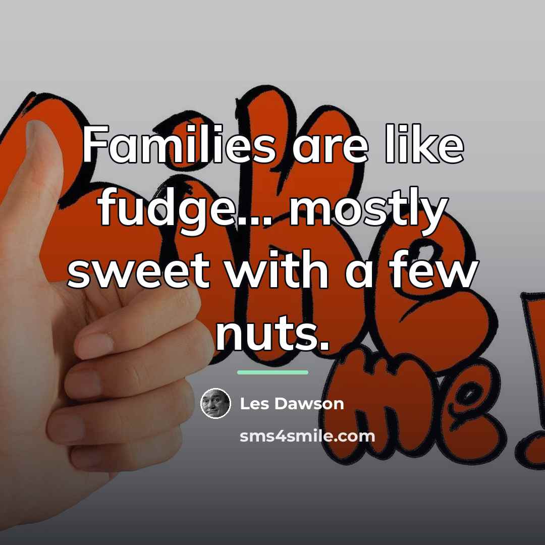 “Families are like fudge... mostly sweet with a few nuts.…” quote by Les Dawson