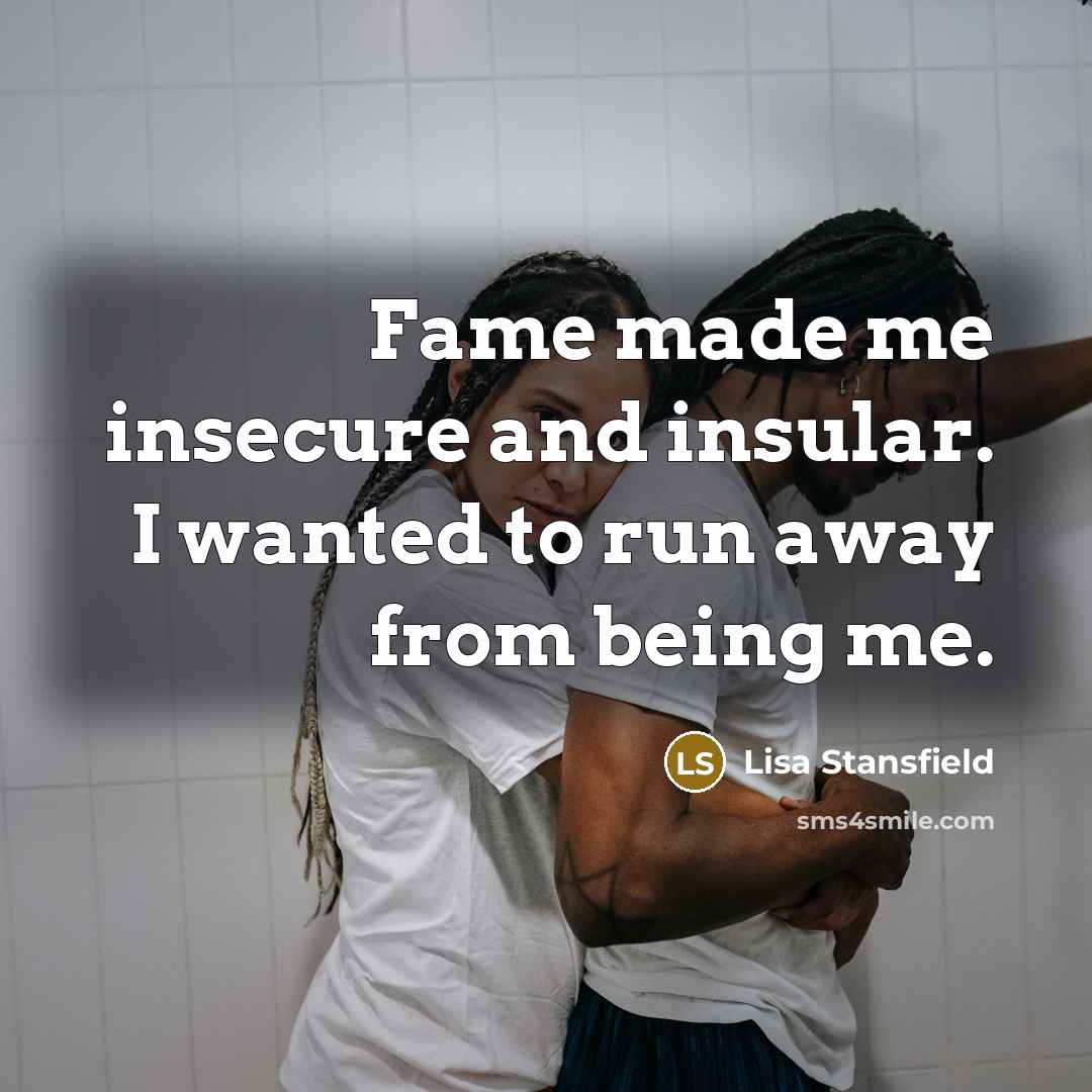 “Fame made me insecure and insular. I wanted to run…” quote by Lisa Stansfield