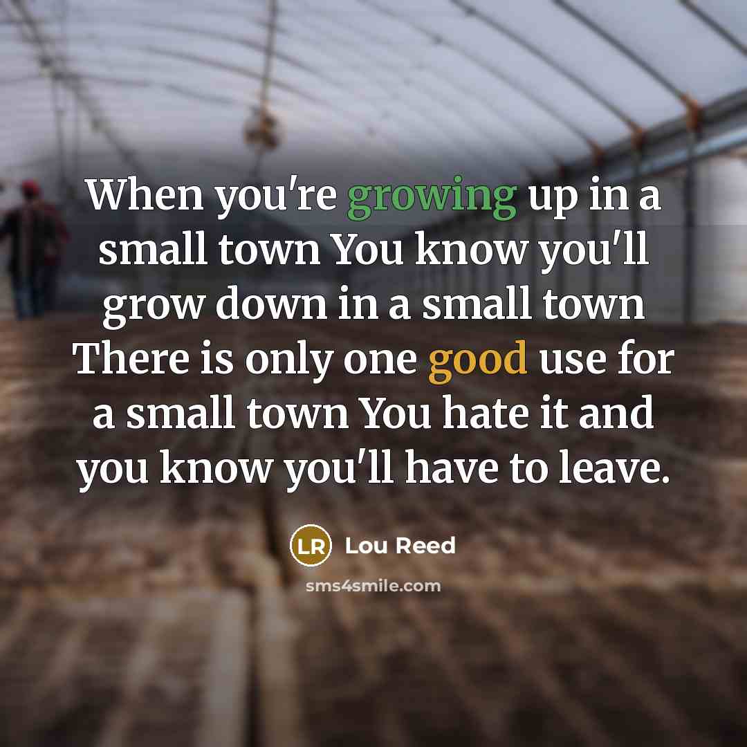 “When you're growing up in a small town You know…” quote by Lou Reed