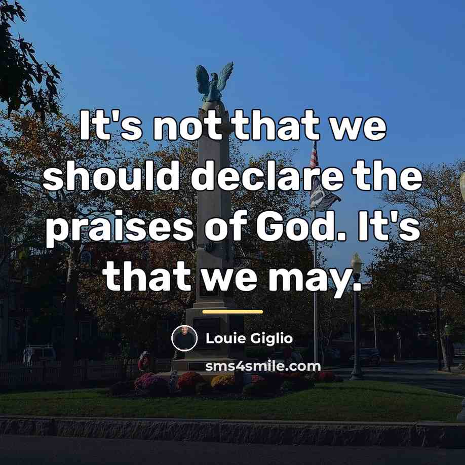 “It's not that we should declare the praises of God.…” quote by Louie Giglio