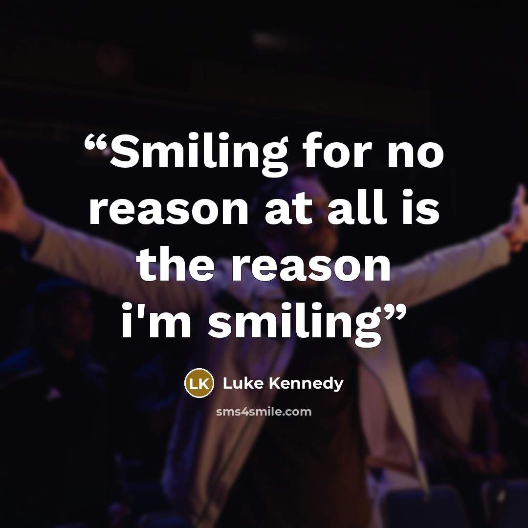 “Smiling for no reason at all is the reason i'm smiling” quote by Luke Kennedy