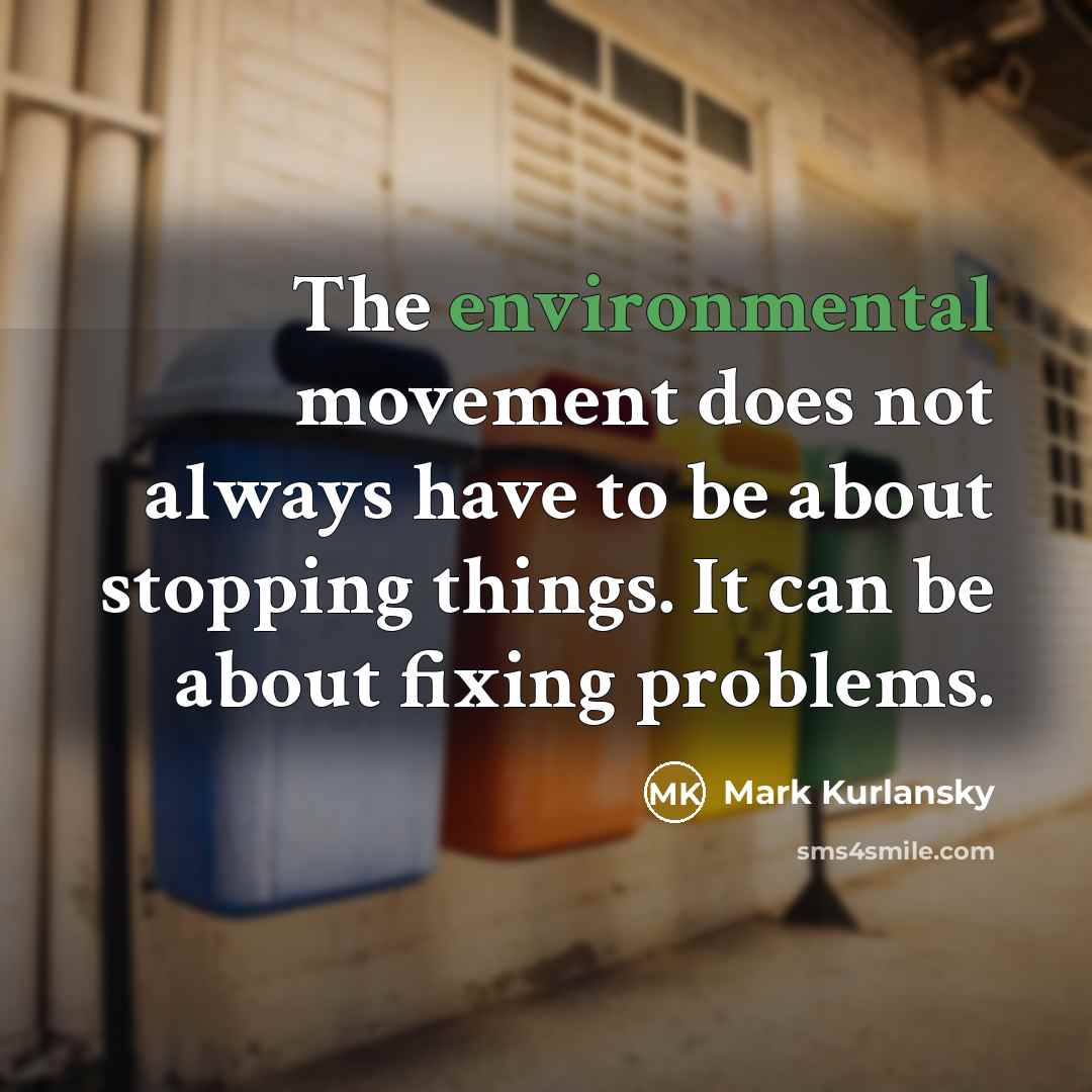 “The environmental movement does not always have to be about…” quote by Mark Kurlansky