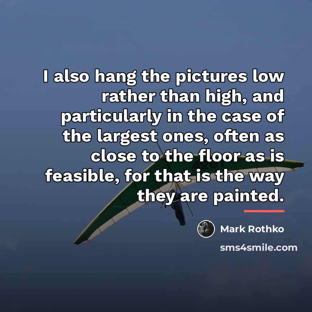 “I also hang the pictures low rather than high, and…” quote by Mark Rothko