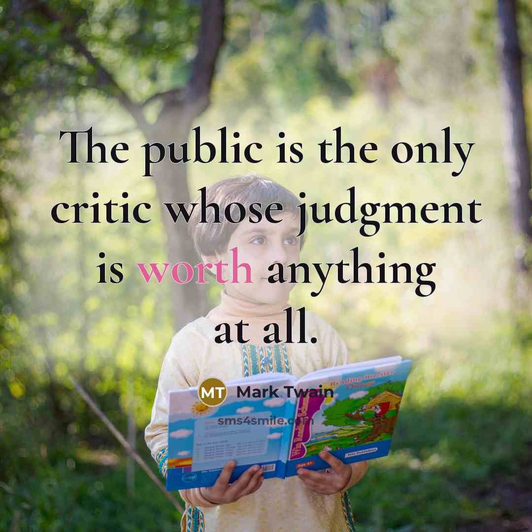 “The public is the only critic whose judgment is worth anything at all.” quote by Mark Twain
