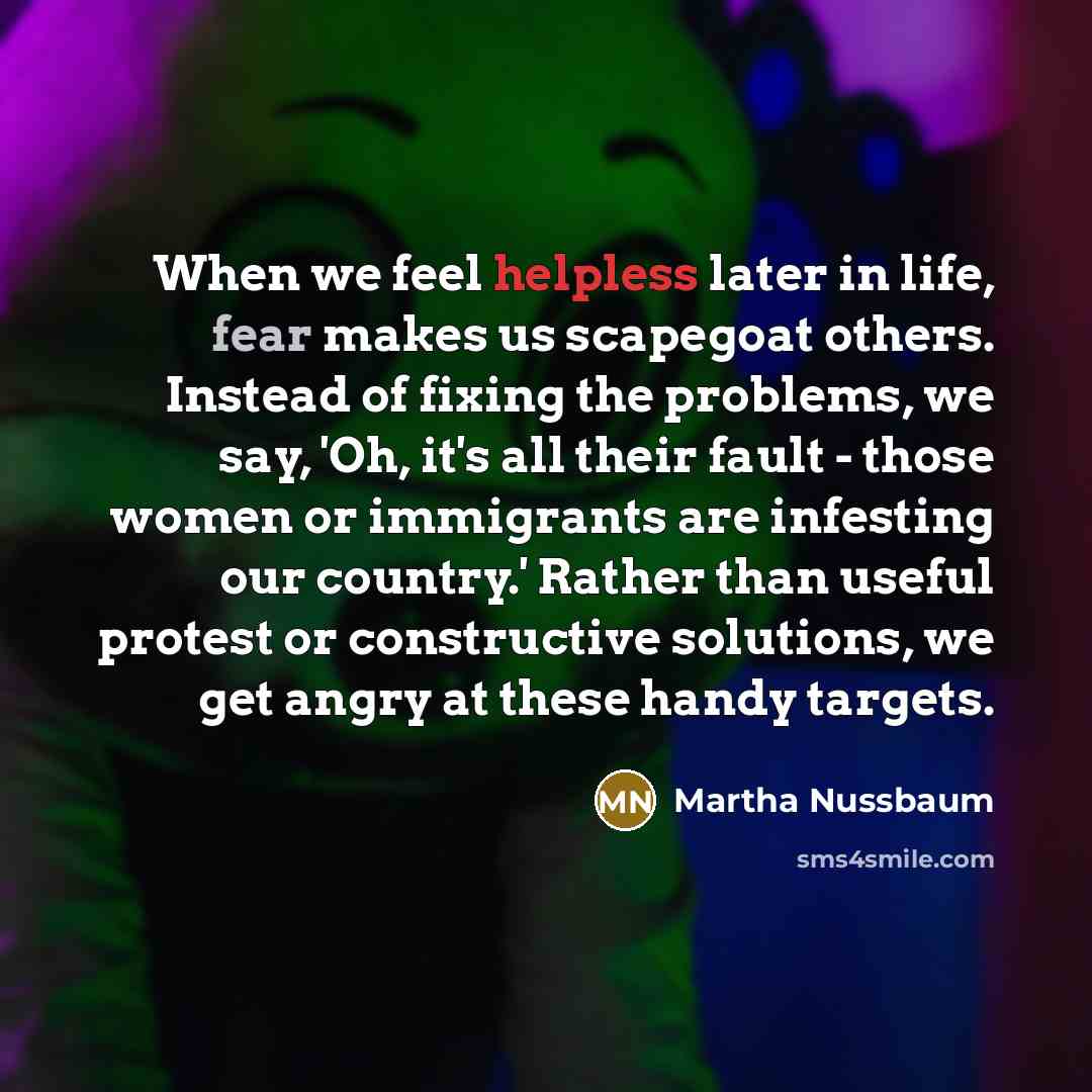 “When we feel helpless later in life, fear makes us…” quote by Martha Nussbaum