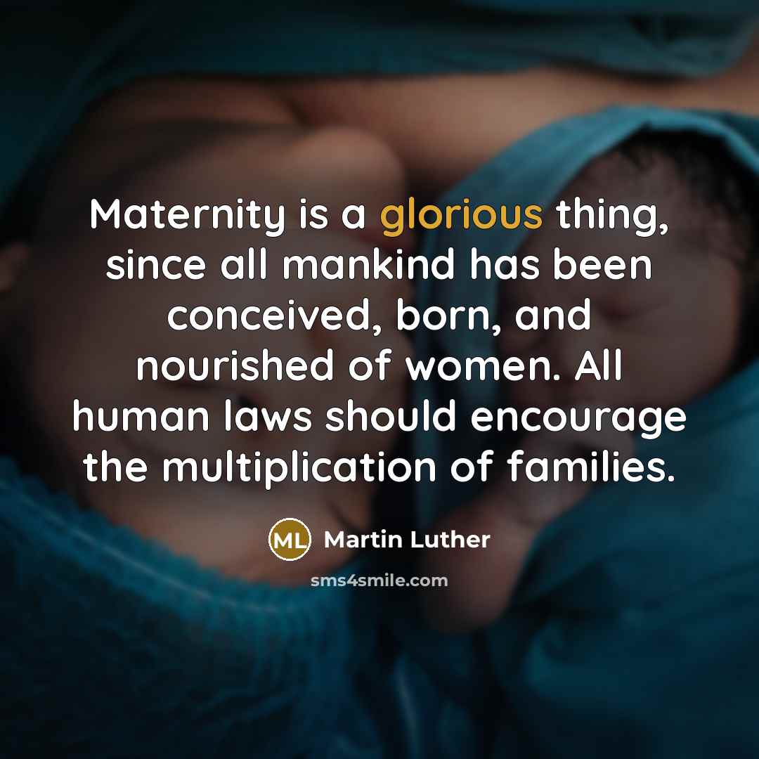 “Maternity is a glorious thing, since all mankind has been…” quote by Martin Luther