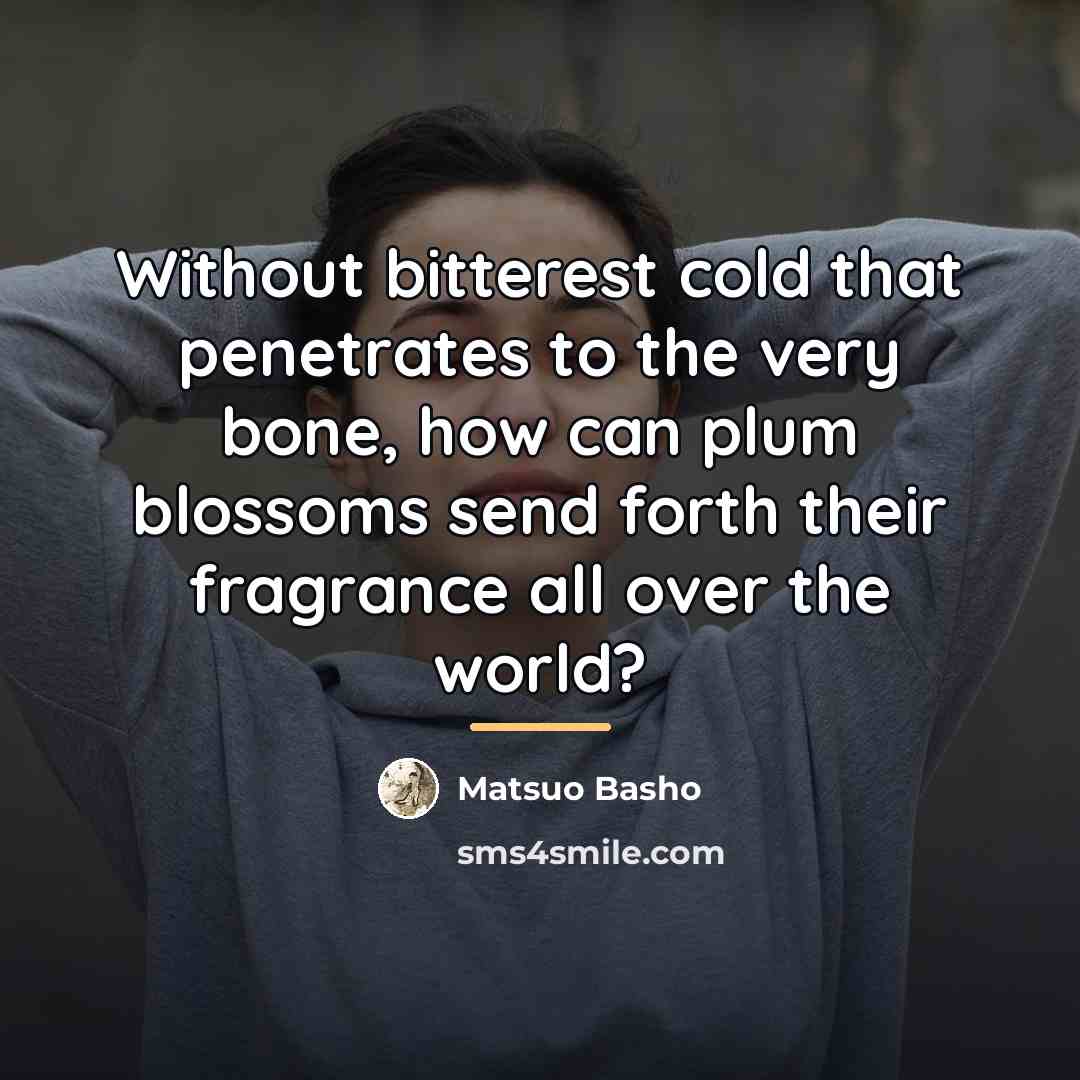“Without bitterest cold that penetrates to the very bone, how…” quote by Matsuo Basho