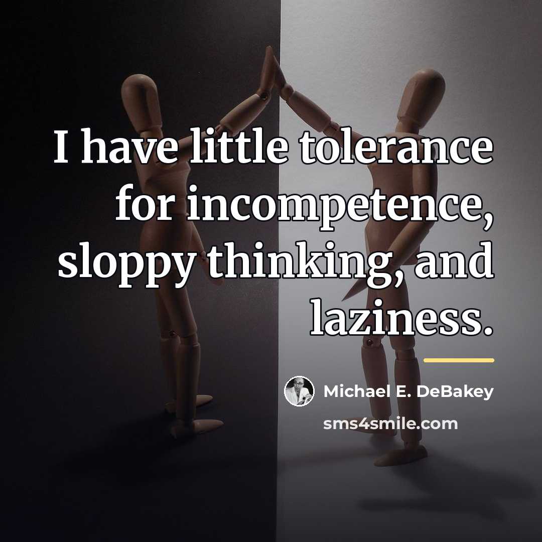“I have little tolerance for incompetence, sloppy thinking, and laziness.…” quote by Michael E. DeBakey