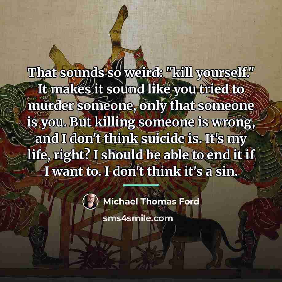 “That sounds so weird: "kill yourself." It makes it sound…” quote by Michael Thomas Ford