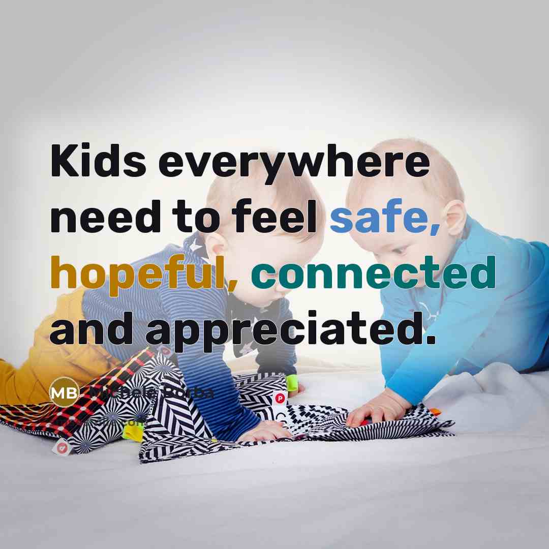 “Kids everywhere need to feel safe, hopeful, connected and appreciated.…” quote by Michele Borba