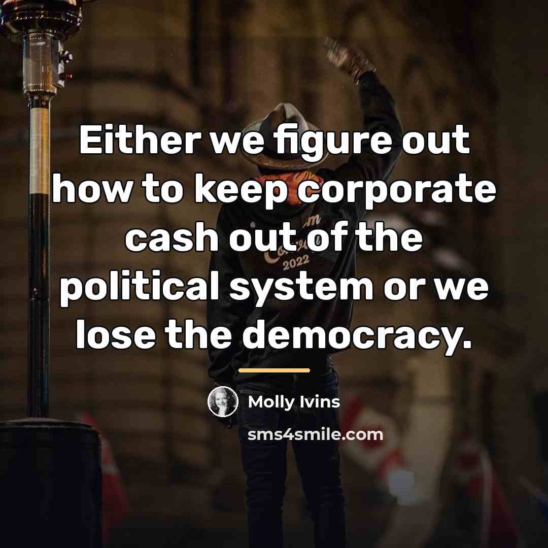 “Either we figure out how to keep corporate cash out…” quote by Molly Ivins
