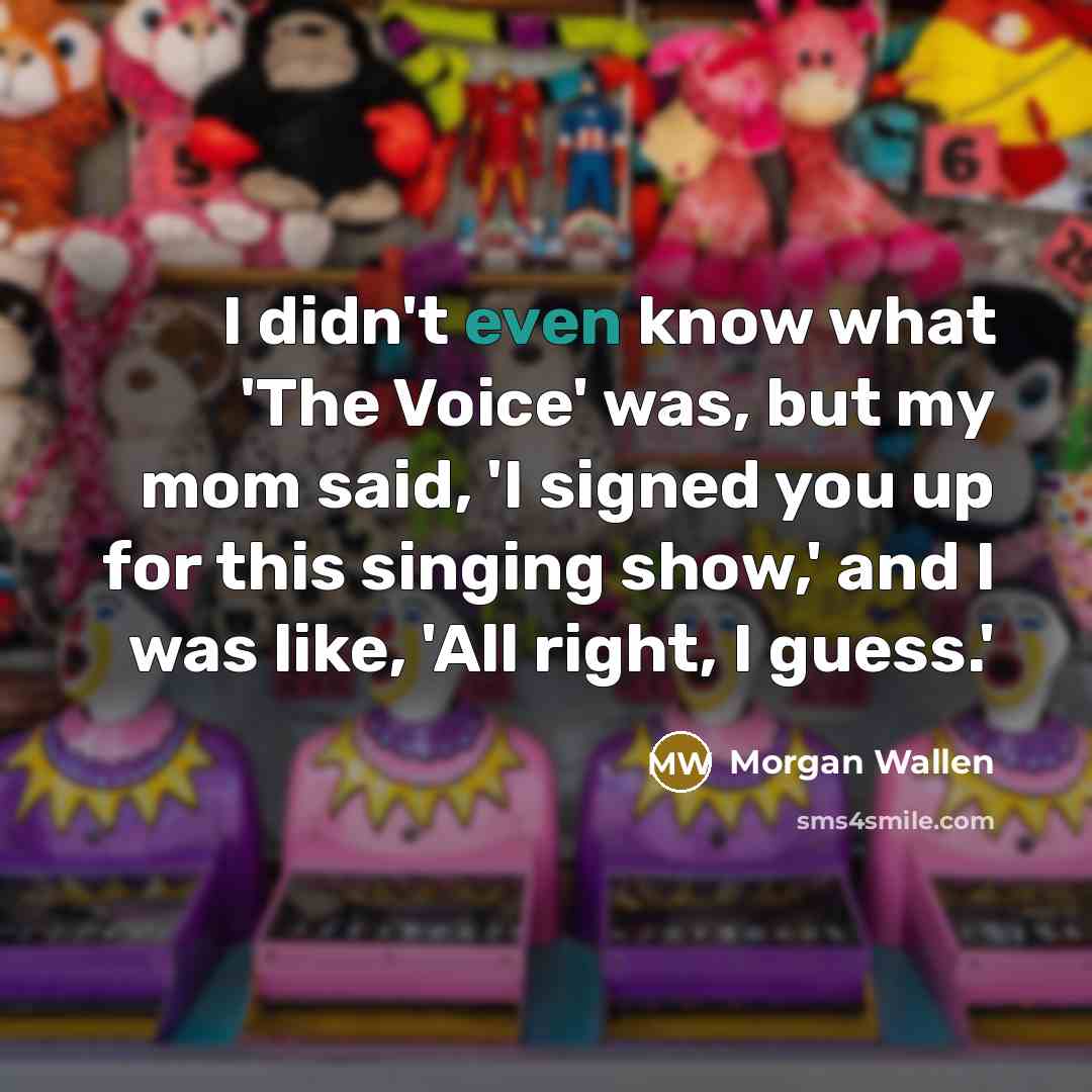 “I didn't even know what 'The Voice' was, but my…” quote by Morgan Wallen