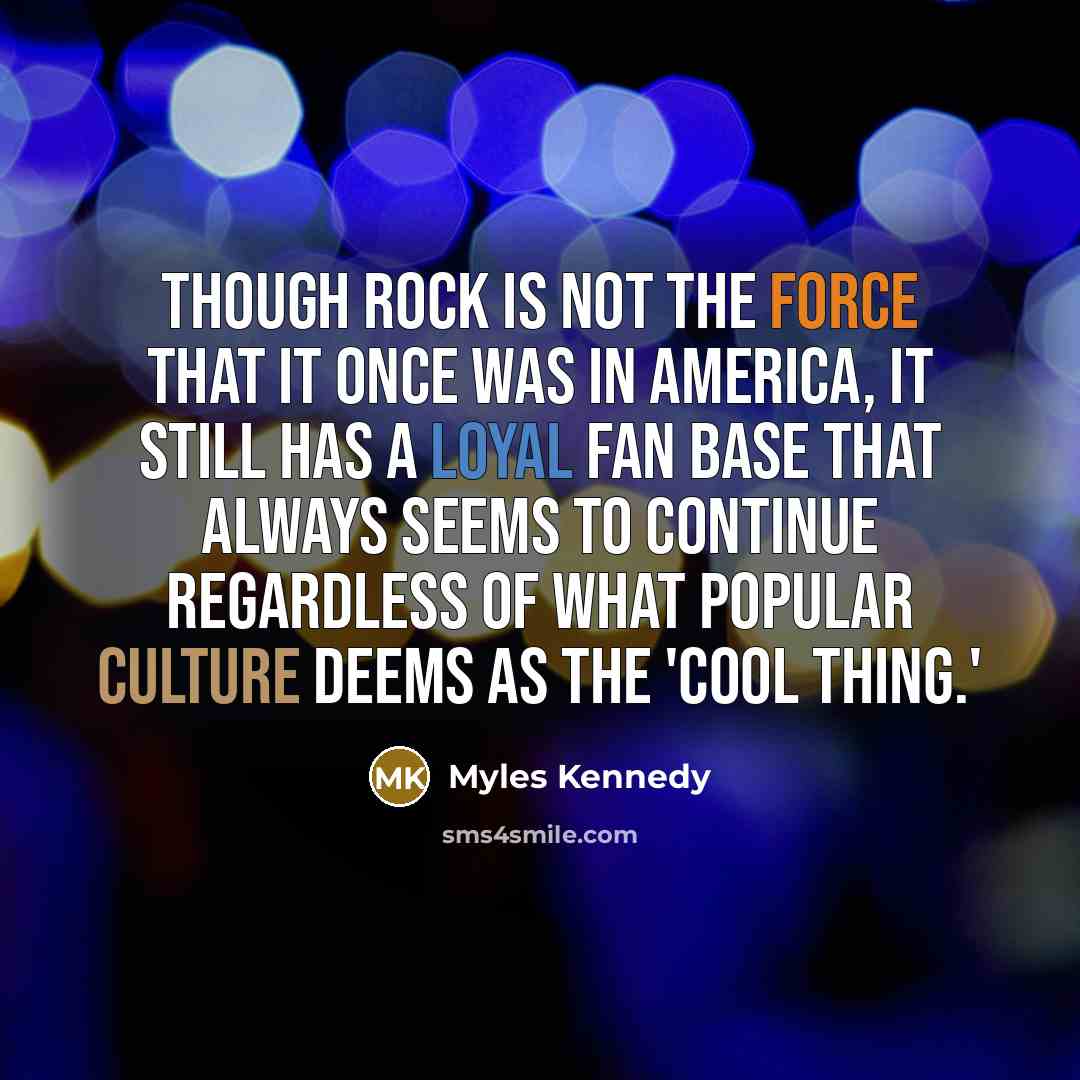 “Though rock is not the force that it once was…” quote by Myles Kennedy