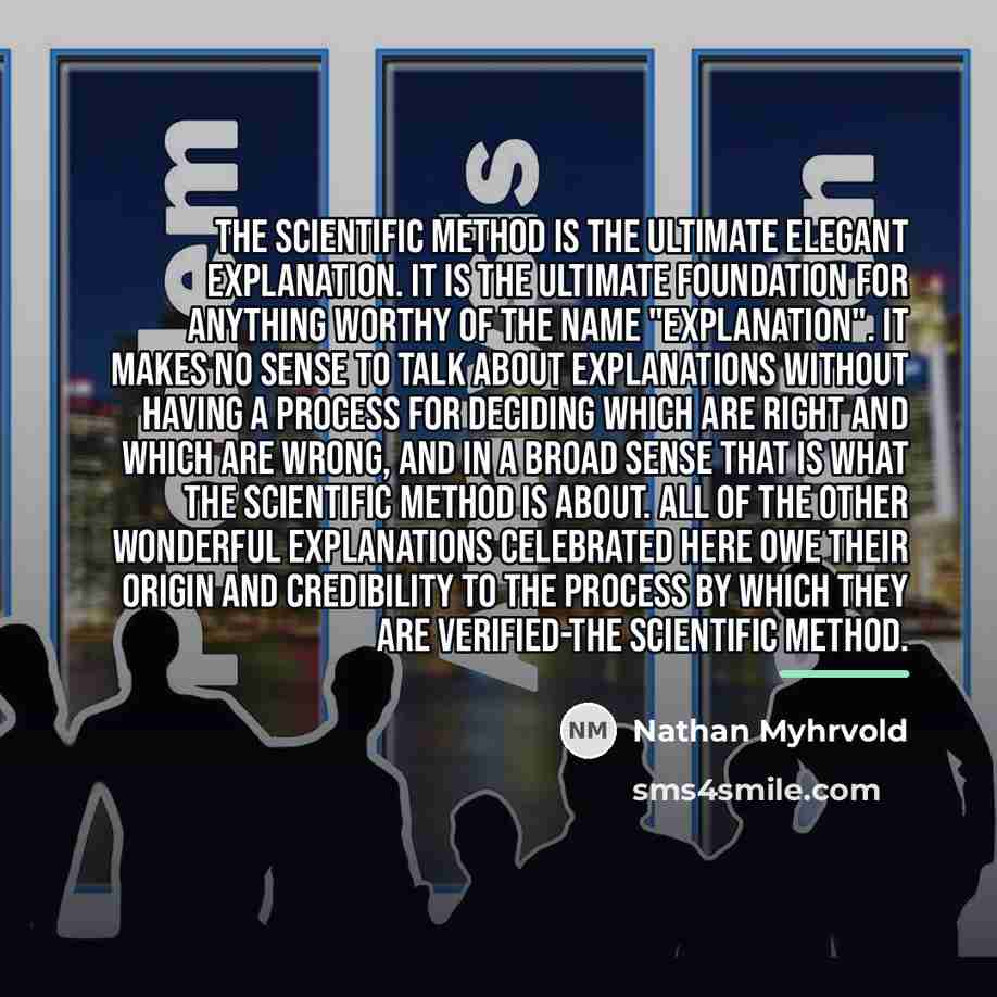 “The scientific method is the ultimate elegant explanation. It is…” quote by Nathan Myhrvold