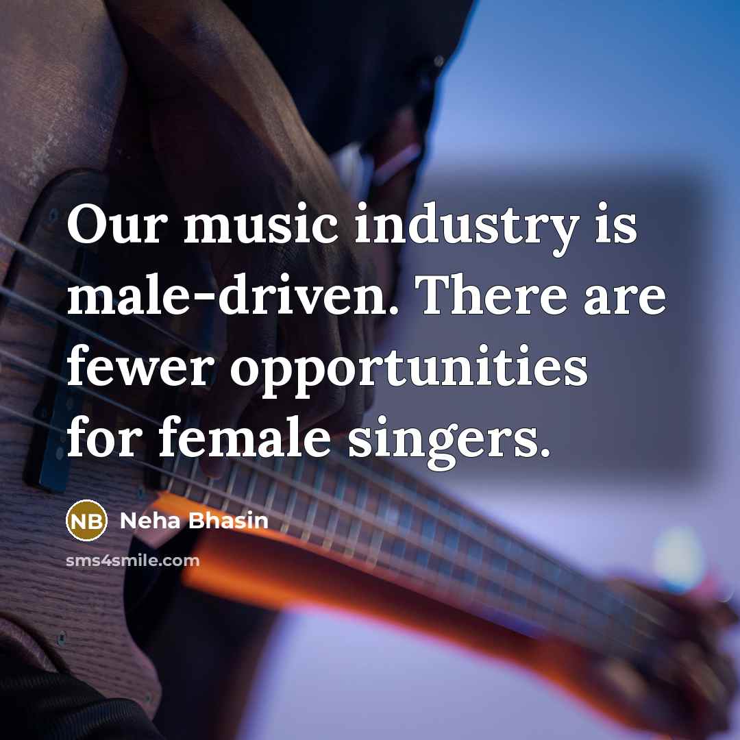 “Our music industry is male-driven. There are fewer opportunities for…” quote by Neha Bhasin