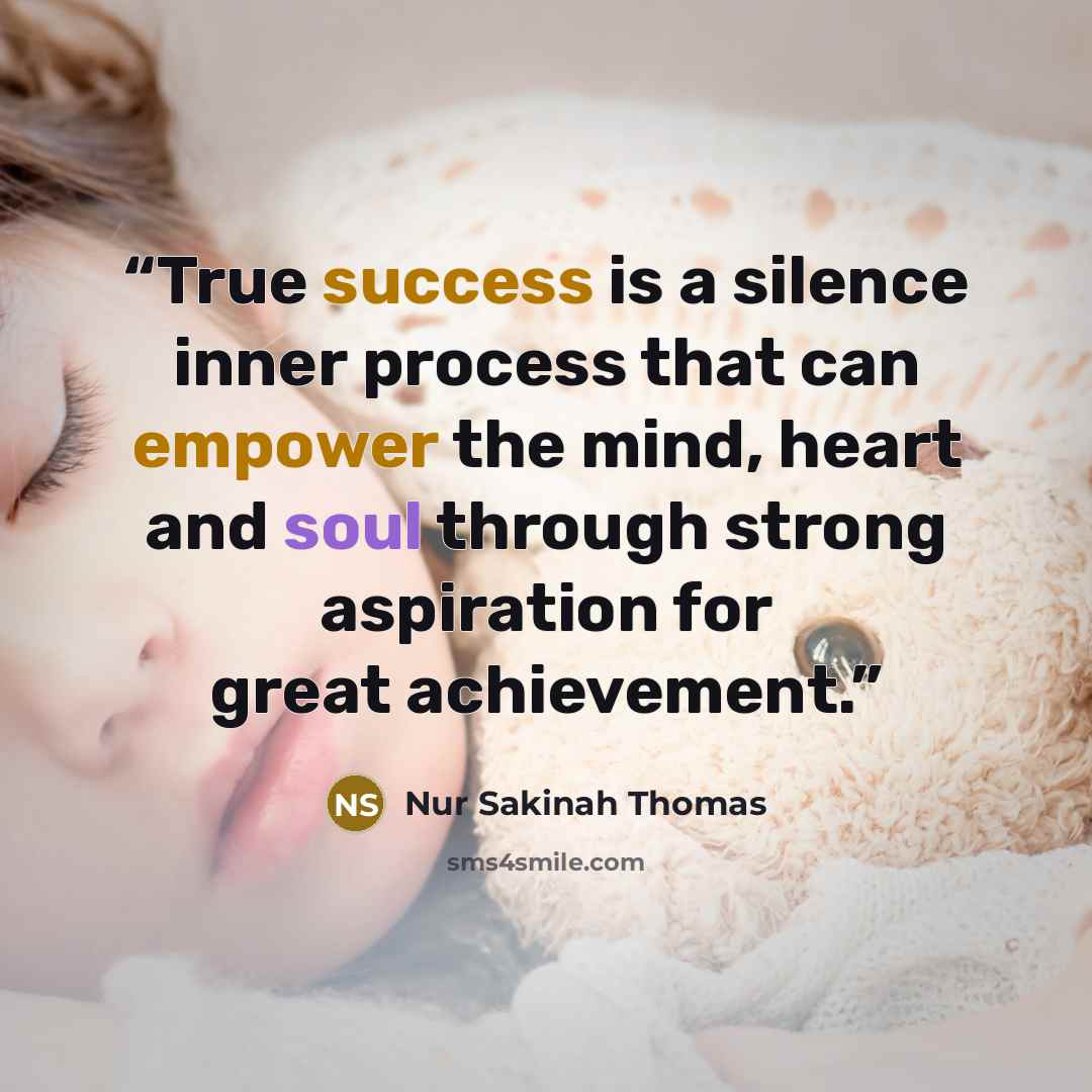 “True success is a silence inner process that can empower the mind, heart and soul through strong aspiration for great achievement.” quote by Nur Sakinah Thomas