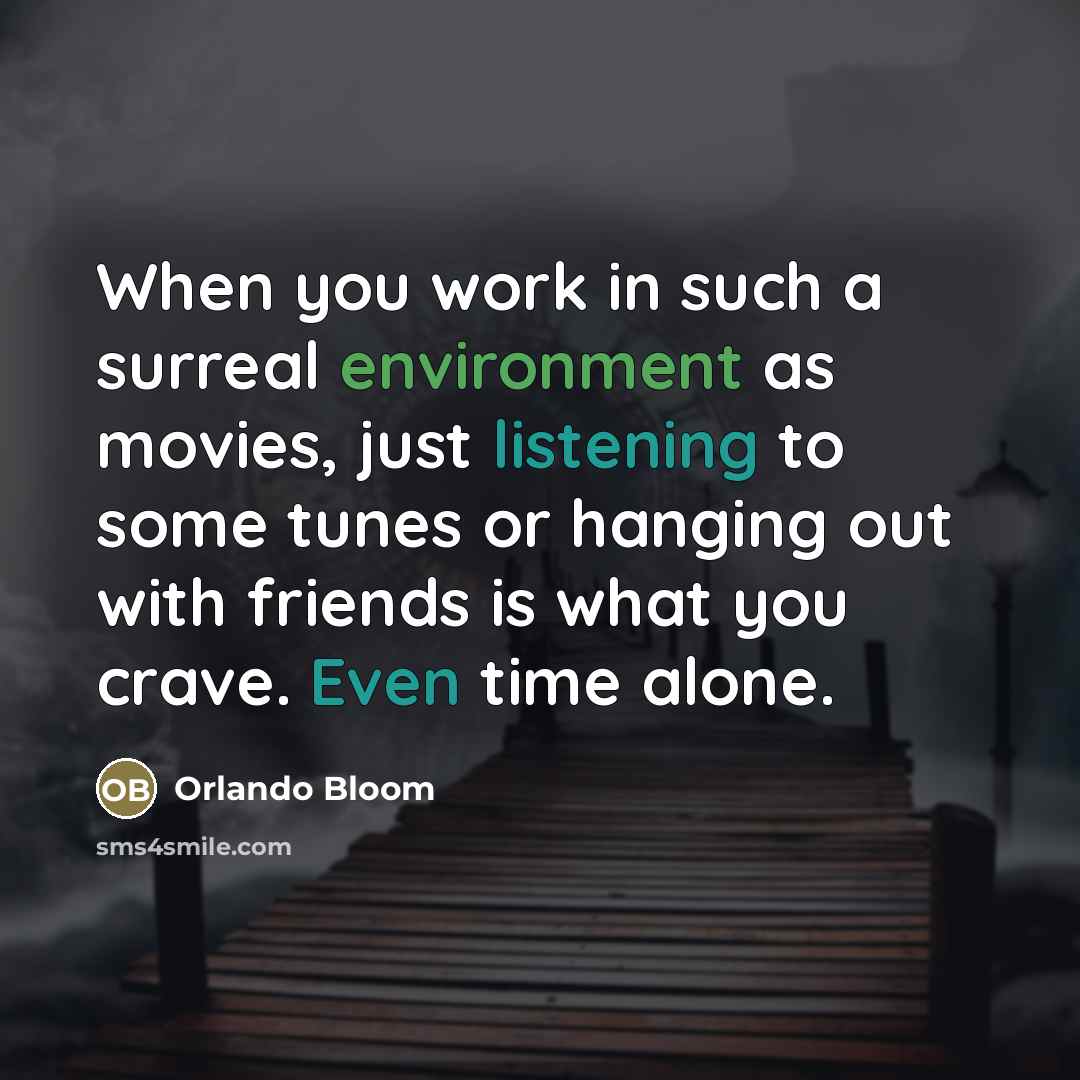 “When you work in such a surreal environment as movies,…” quote by Orlando Bloom
