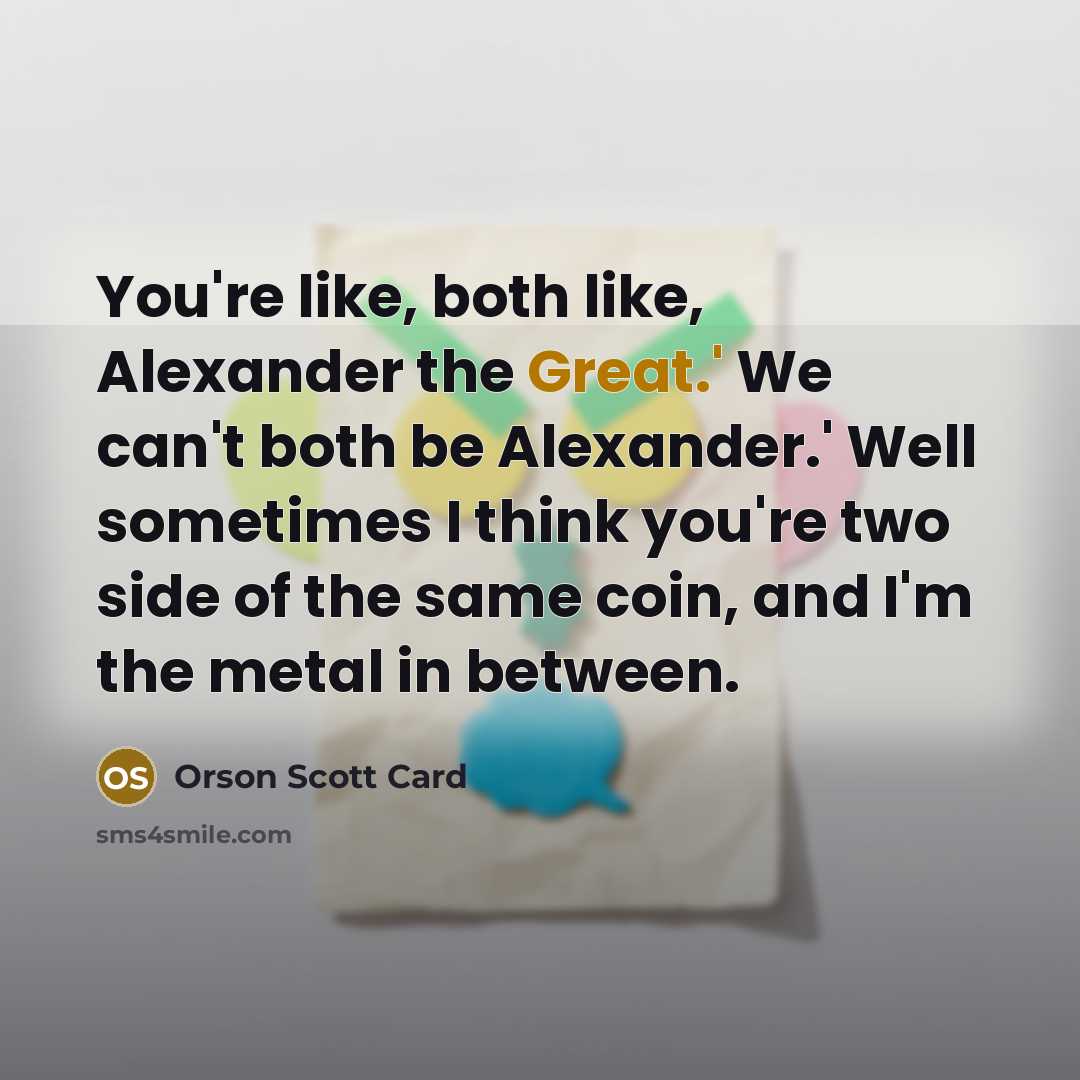 “You're like, both like, Alexander the Great.' We can't both…” quote by Orson Scott Card