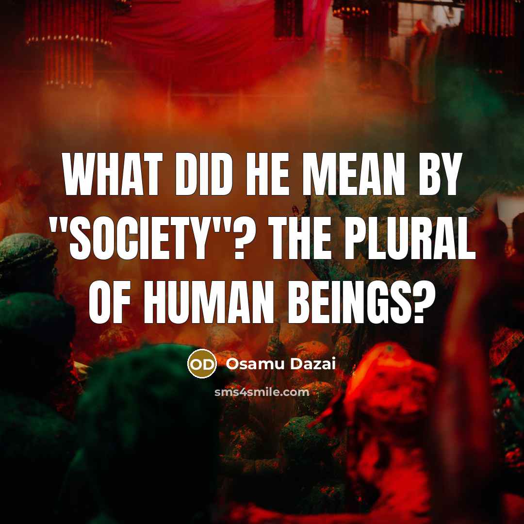 “What did he mean by "society"? The plural of human…” quote by Osamu Dazai