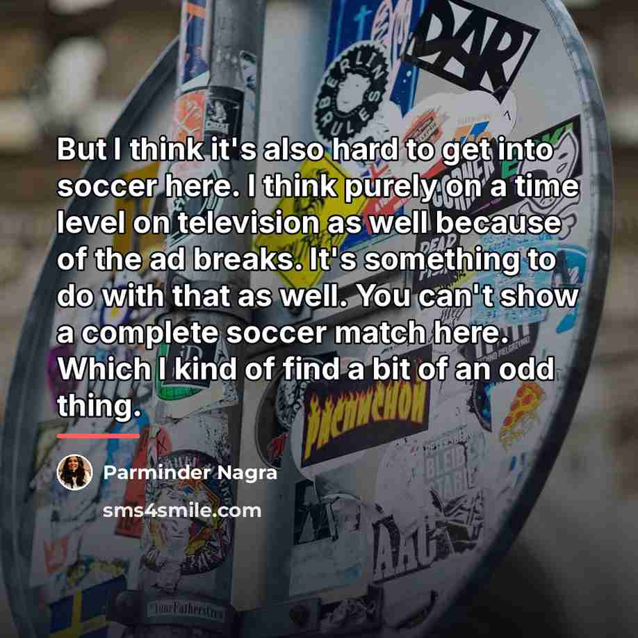 “But I think it's also hard to get into soccer…” quote by Parminder Nagra