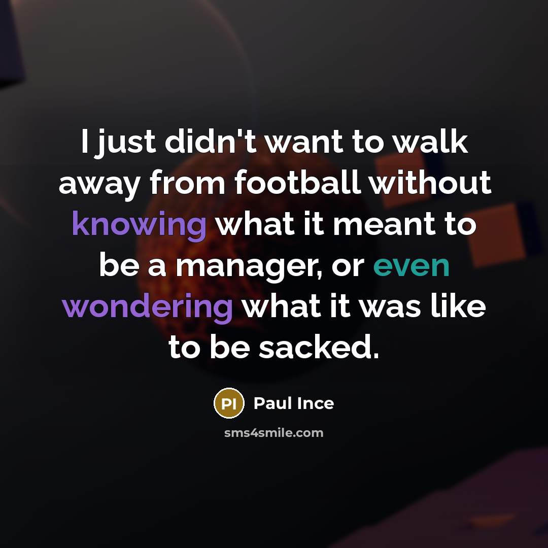 “I just didn't want to walk away from football without…” quote by Paul Ince
