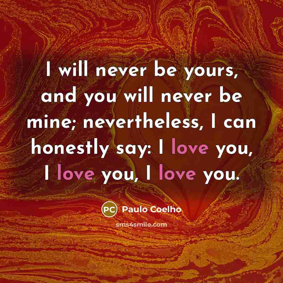 “I will never be yours, and you will never be…” quote by Paulo Coelho