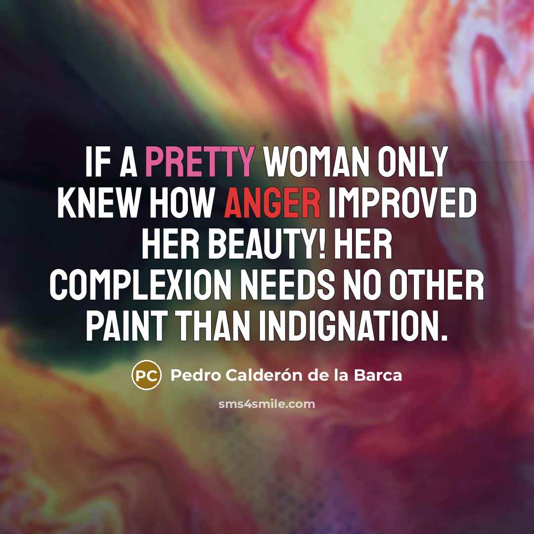 “If a pretty woman only knew how anger improved her…” quote by Pedro Calderon de la Barca