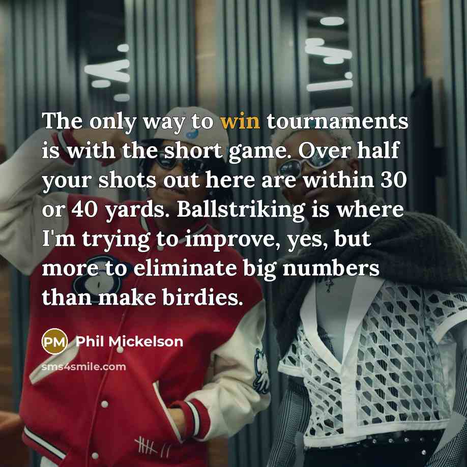 “The only way to win tournaments is with the short…” quote by Phil Mickelson