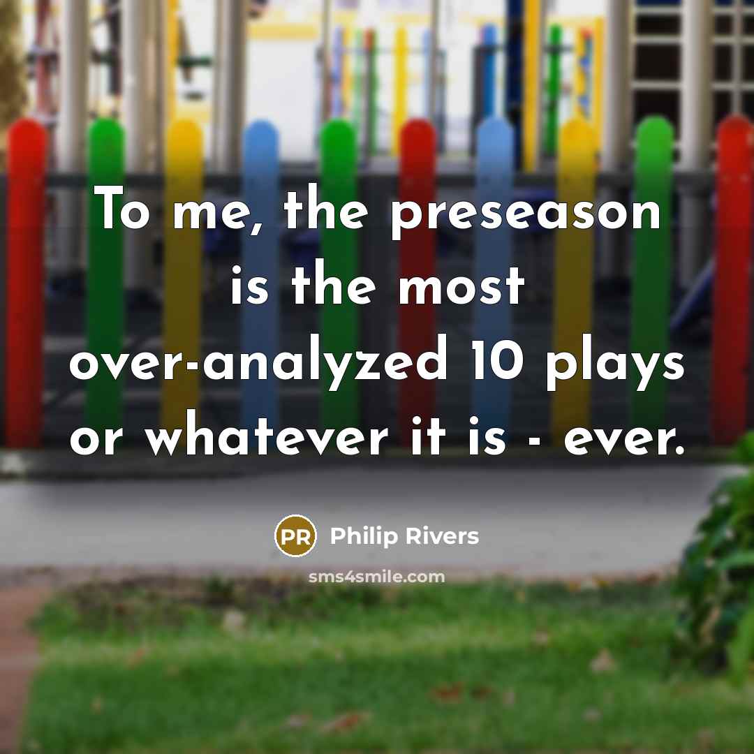 “To me, the preseason is the most over-analyzed 10 plays…” quote by Philip Rivers
