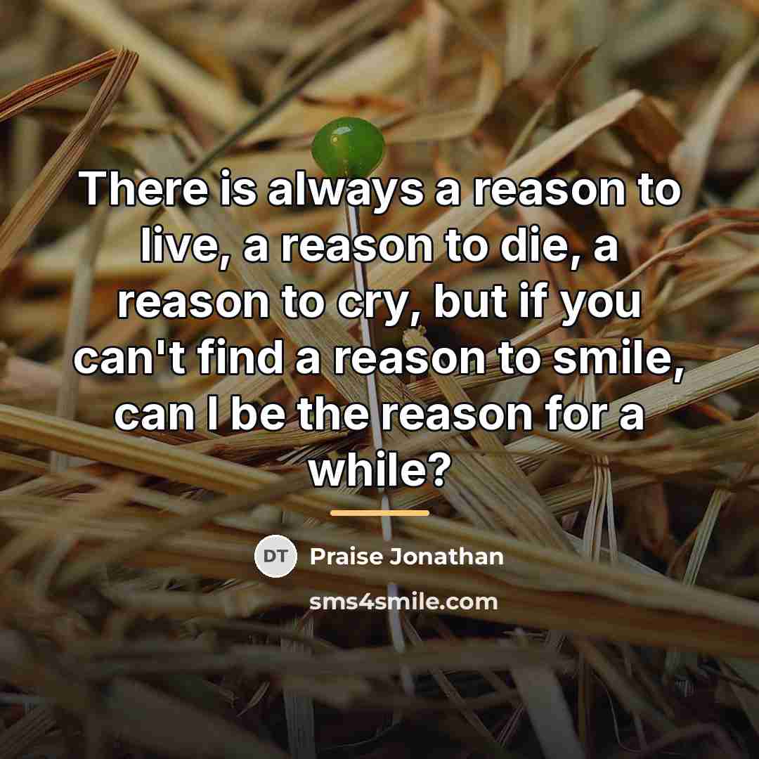 “There is always a reason to live, a reason to…” quote by Praise Jonathan
