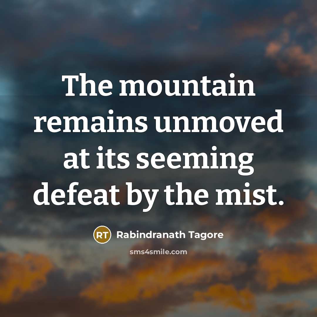 “The mountain remains unmoved at its seeming defeat by the…” quote by Rabindranath Tagore