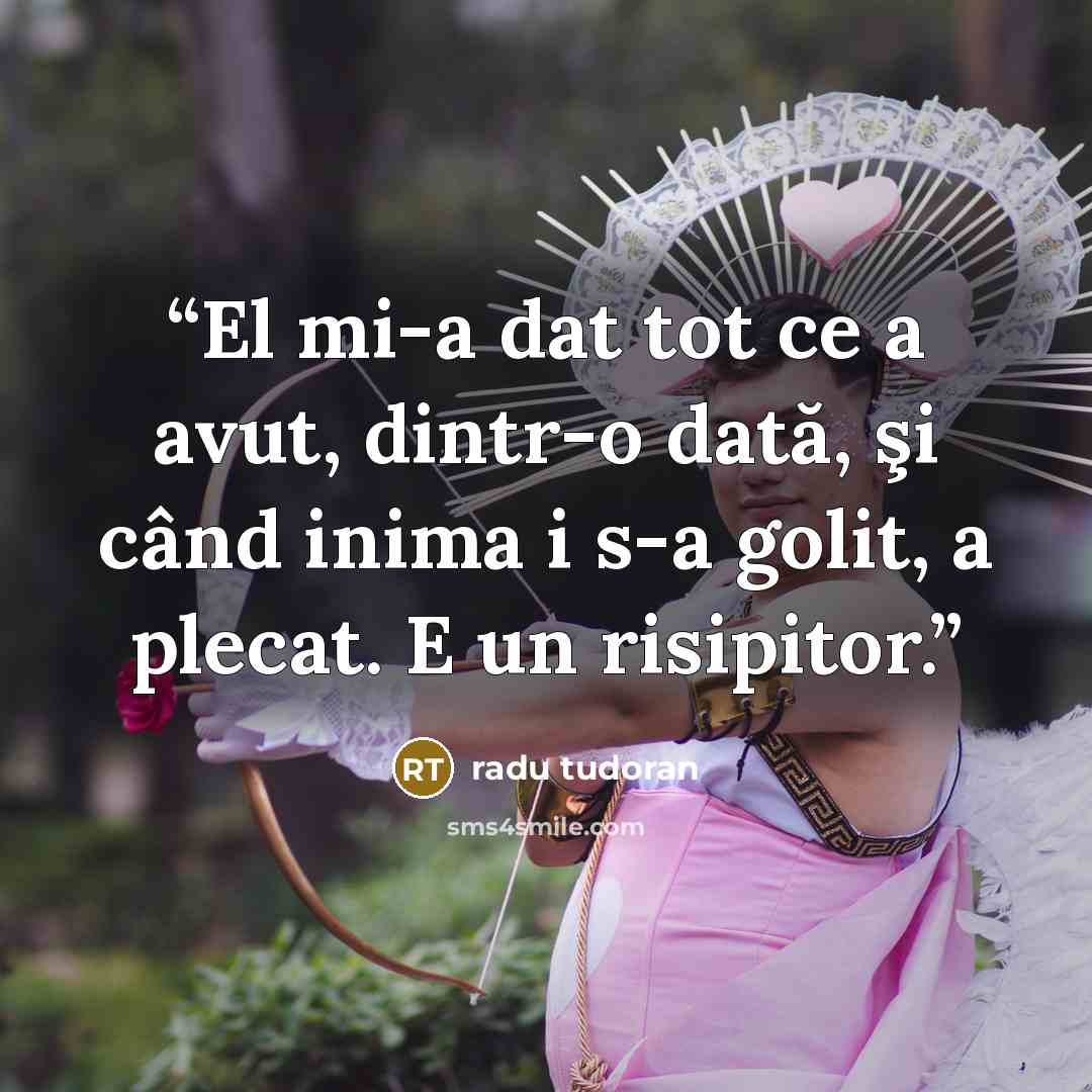 “El mi-a dat tot ce a avut, dintr-o dată, şi când inima i s-a golit, a plecat. E un risipitor.” quote by Radu Tudoran
