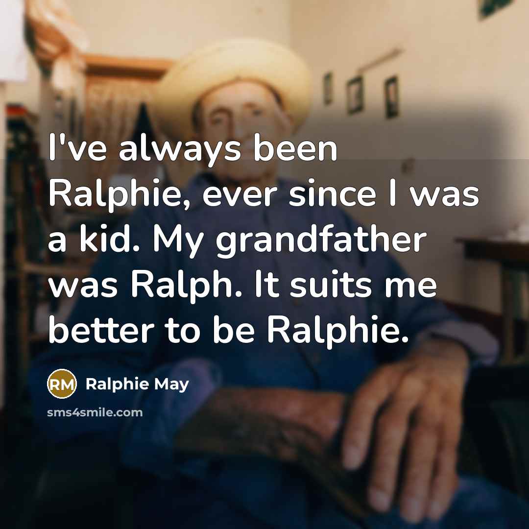 “I've always been Ralphie, ever since I was a kid.…” quote by Ralphie May