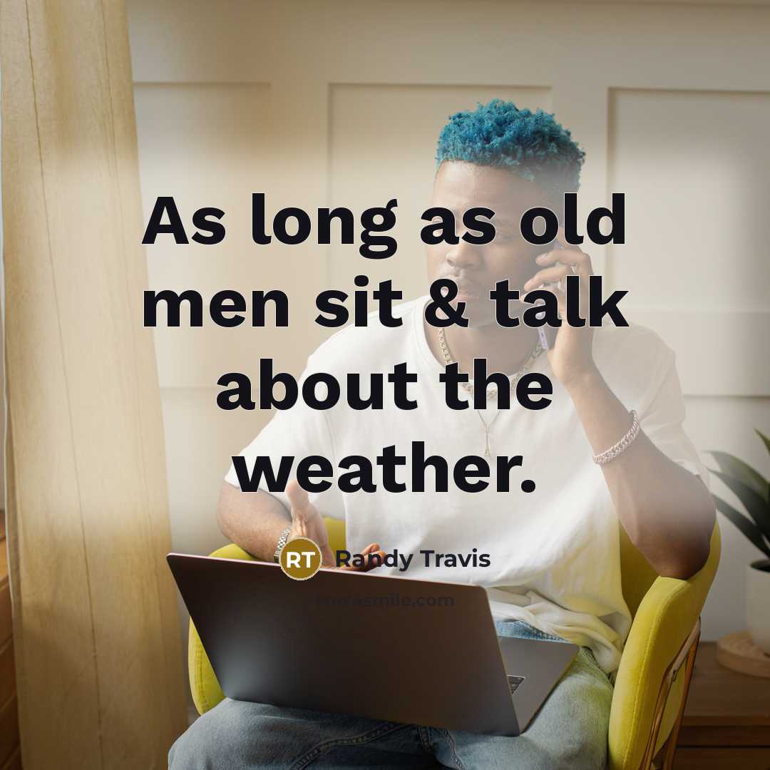 “As long as old men sit & talk about the…” quote by Randy Travis