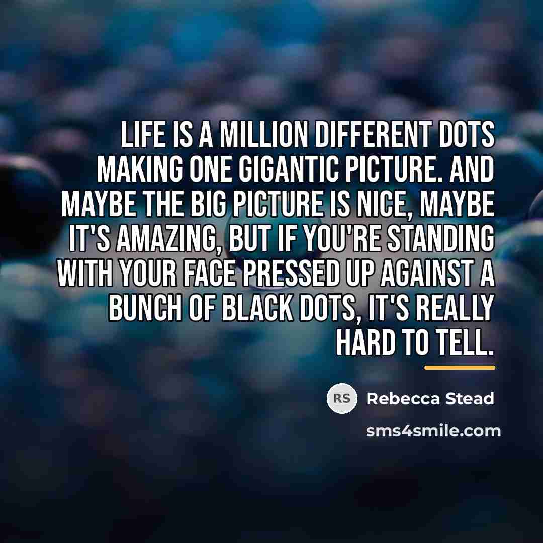 “Life is a million different dots making one gigantic picture.…” quote by Rebecca Stead