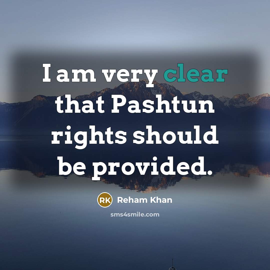“I am very clear that Pashtun rights should be provided.…” quote by Reham Khan