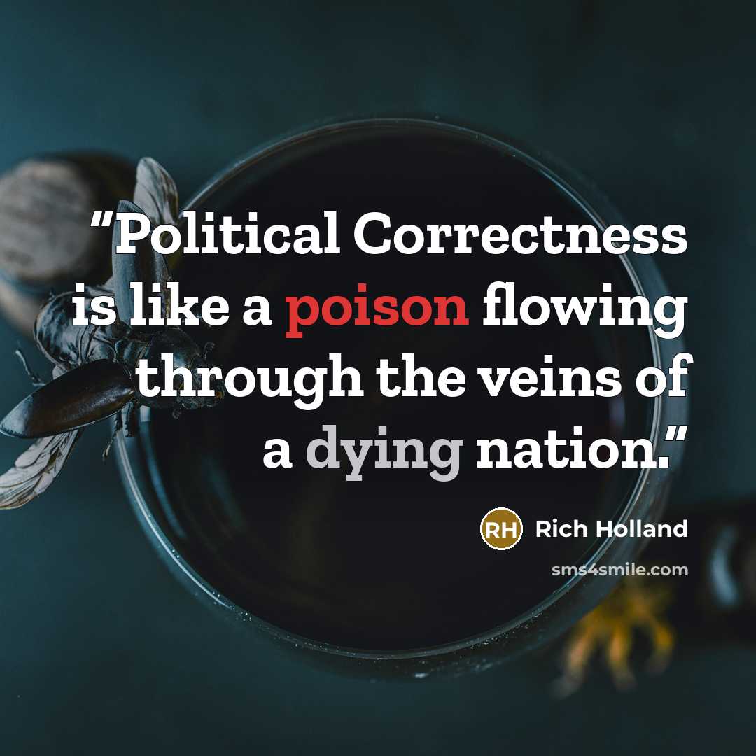 “Political Correctness is like a poison flowing through the veins of a dying nation.” quote by Rich Holland