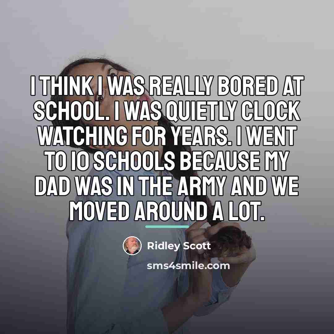 “I think I was really bored at school. I was…” quote by Ridley Scott