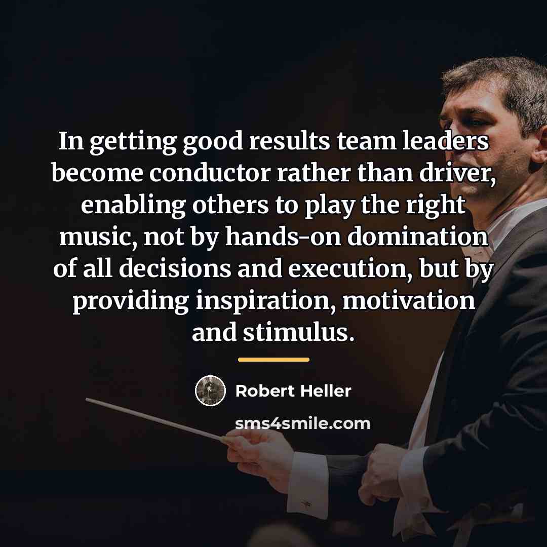 “In getting good results team leaders become conductor rather than…” quote by Robert Heller