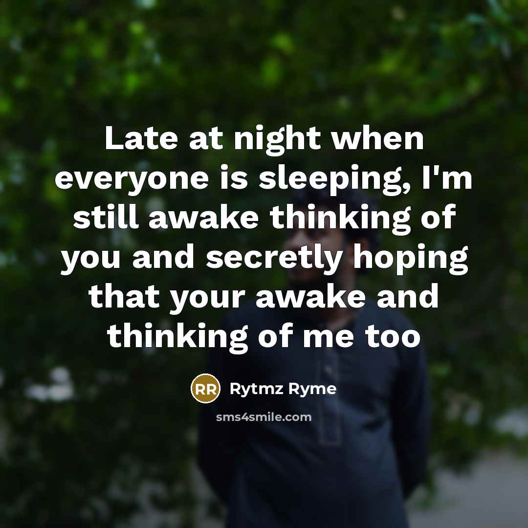 “Late at night when everyone is sleeping, I'm still awake thinking of you and secretly hoping that your awake and thinking of me too” quote by Rytmz Ryme