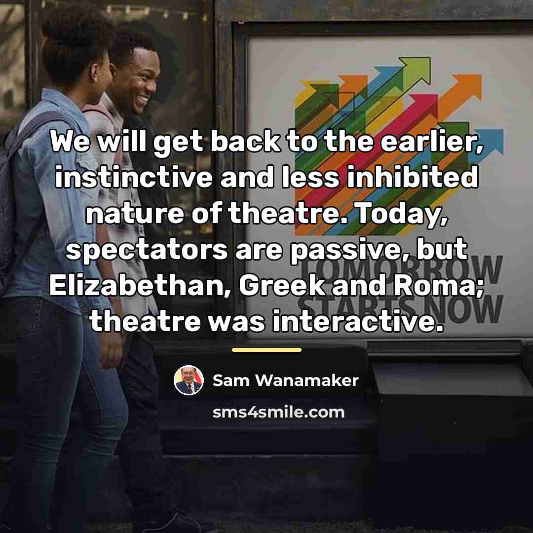 “We will get back to the earlier, instinctive and less…” quote by Sam Wanamaker