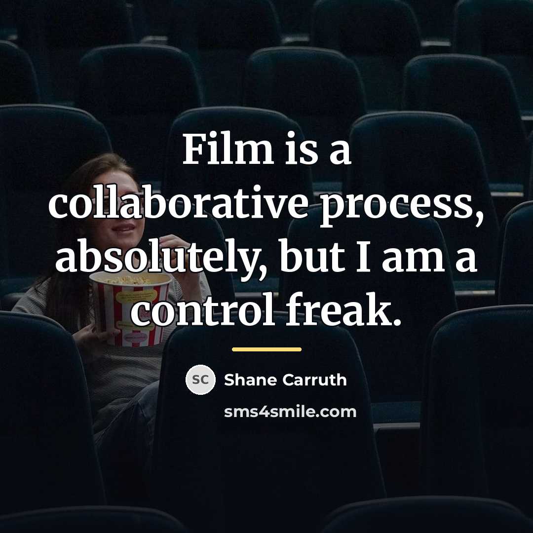 “Film is a collaborative process, absolutely, but I am a…” quote by Shane Carruth