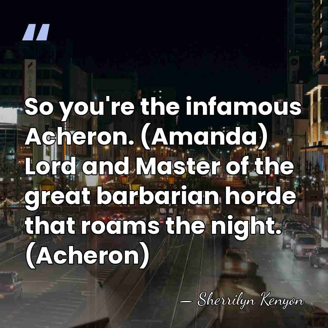 So you're the infamous Acheron. (Amanda) Lord and Master of the great&hellip; - Sherrilyn Kenyon
