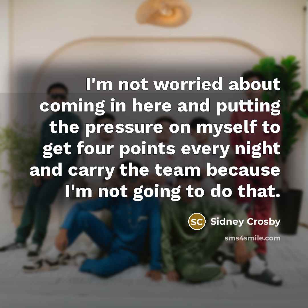 “I'm not worried about coming in here and putting the…” quote by Sidney Crosby