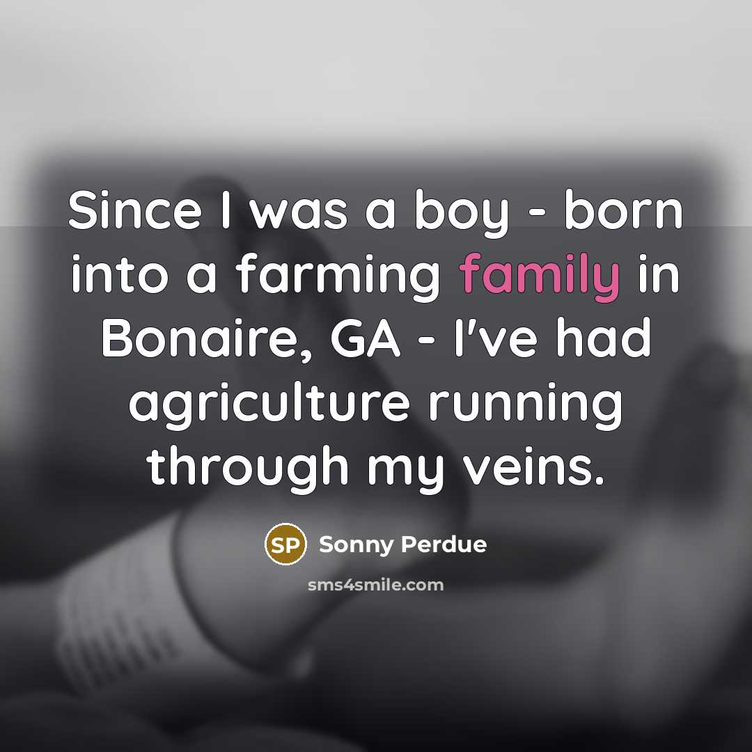 “Since I was a boy - born into a farming…” quote by Sonny Perdue
